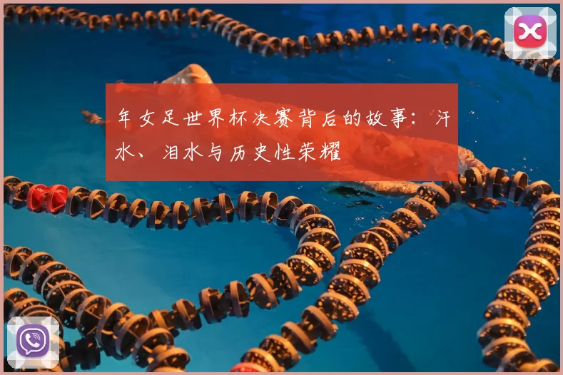 年女足世界杯决赛背后的故事：汗水、泪水与历史性荣耀