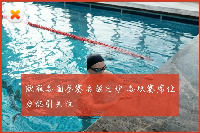 欧冠各国参赛名额出炉 各联赛席位分配引关注