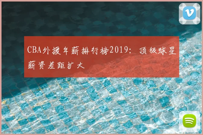 CBA外援年薪排行榜2019：顶级球星薪资差距扩大