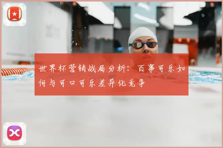 世界杯营销战局分析:百事可乐如何与可口可乐差异化竞争