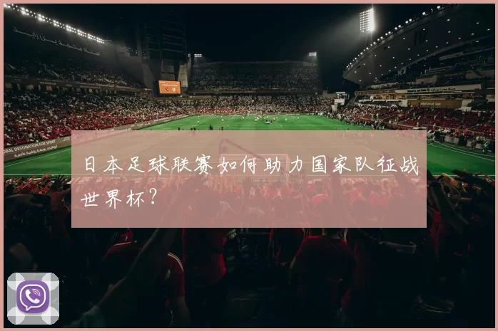 日本足球联赛如何助力国家队征战世界杯？