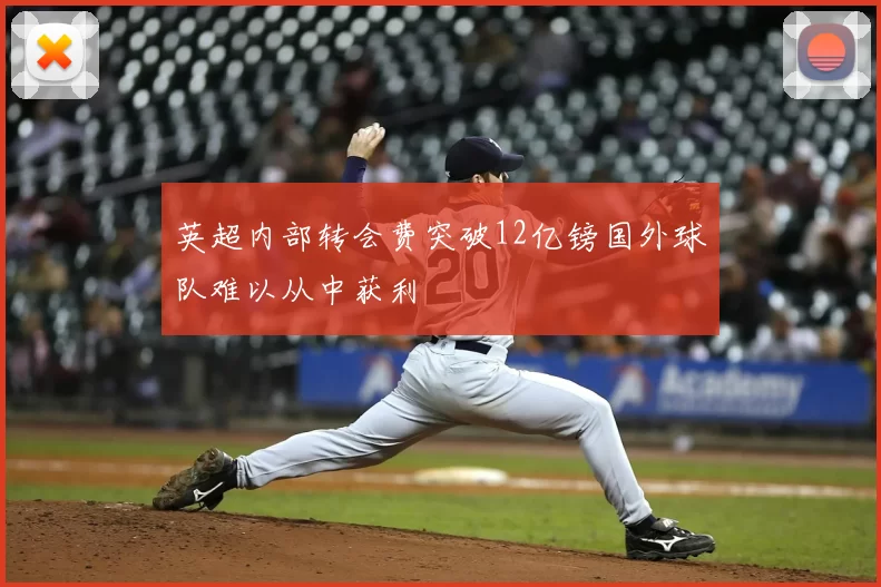 英超内部转会费突破12亿镑国外球队难以从中获利