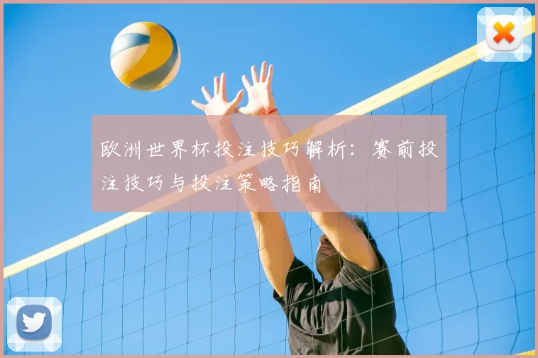 欧洲世界杯投注技巧解析:赛前投注技巧与投注策略指南