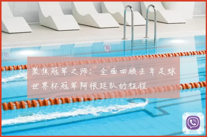 聚焦冠军之师:全面回顾去年足球世界杯冠军阿根廷队的征程