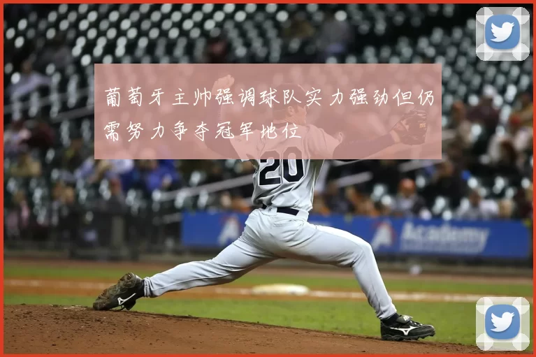 葡萄牙主帅强调球队实力强劲但仍需努力争夺冠军地位