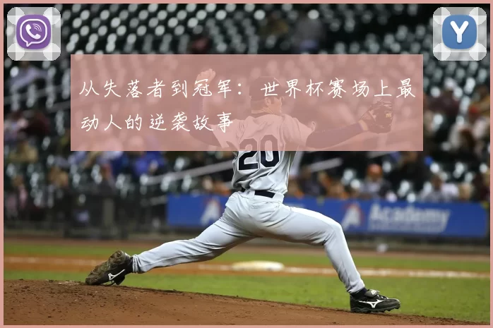 从失落者到冠军:世界杯赛场上最动人的逆袭故事