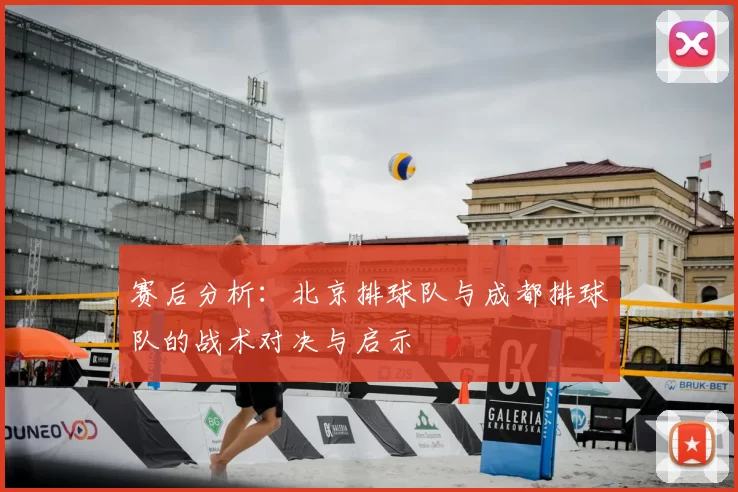 赛后分析:北京排球队与成都排球队的战术对决与启示